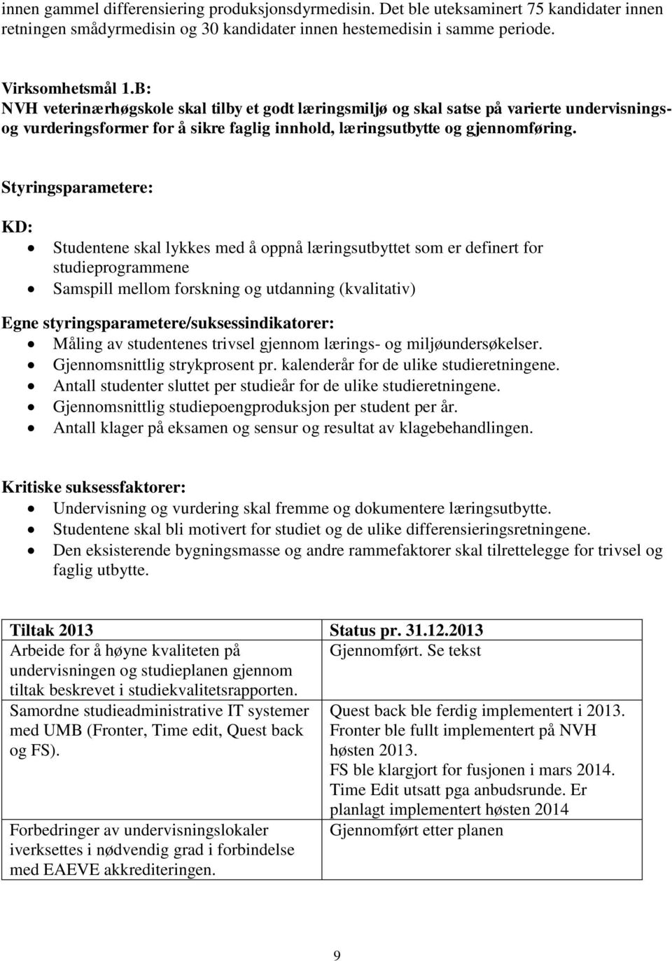 Styringsparametere: KD: Studentene skal lykkes med å oppnå læringsutbyttet som er definert for studieprogrammene Samspill mellom forskning og utdanning (kvalitativ) Egne