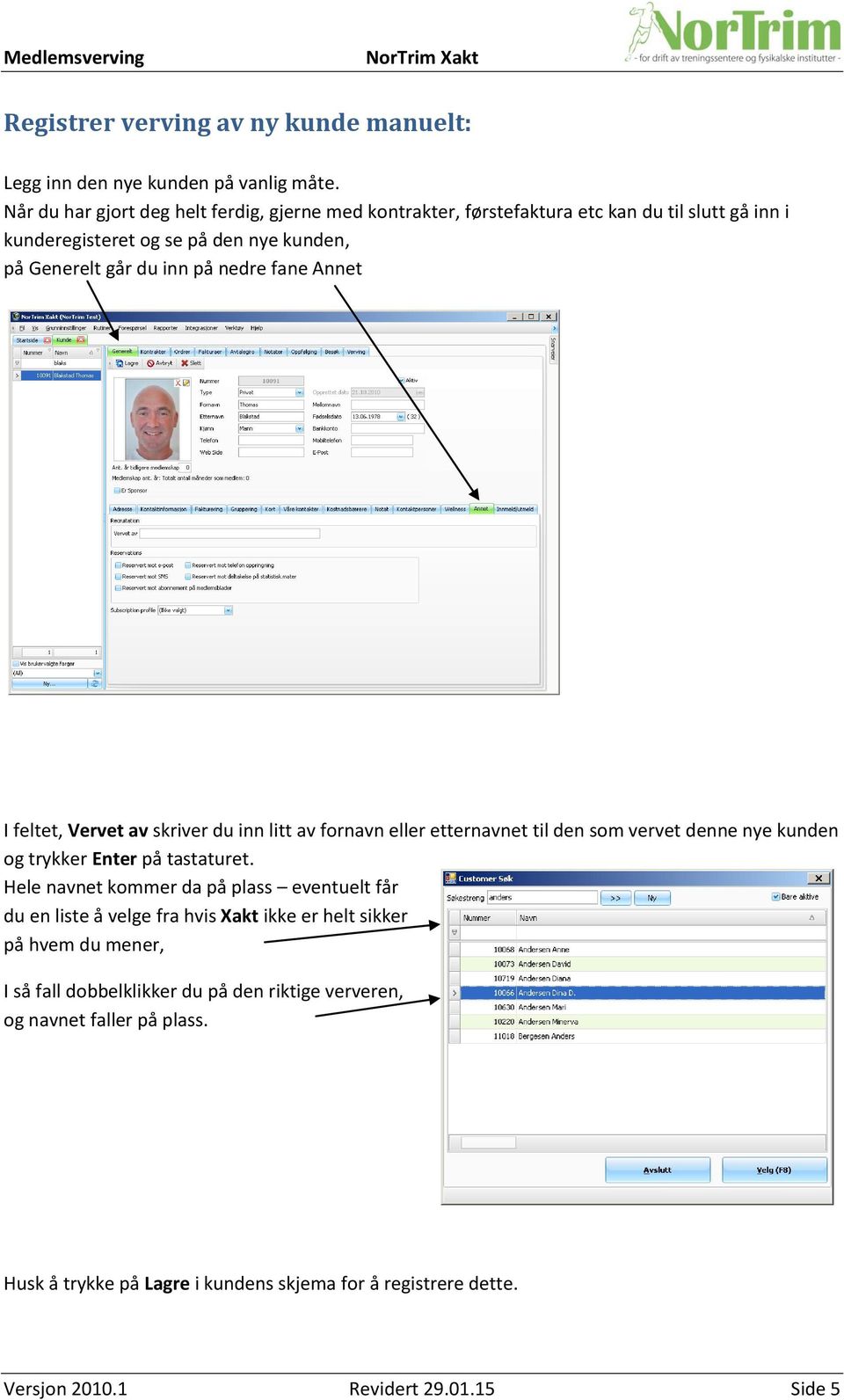 fane Annet I feltet, Vervet av skriver du inn litt av fornavn eller etternavnet til den som vervet denne nye kunden og trykker Enter på tastaturet.