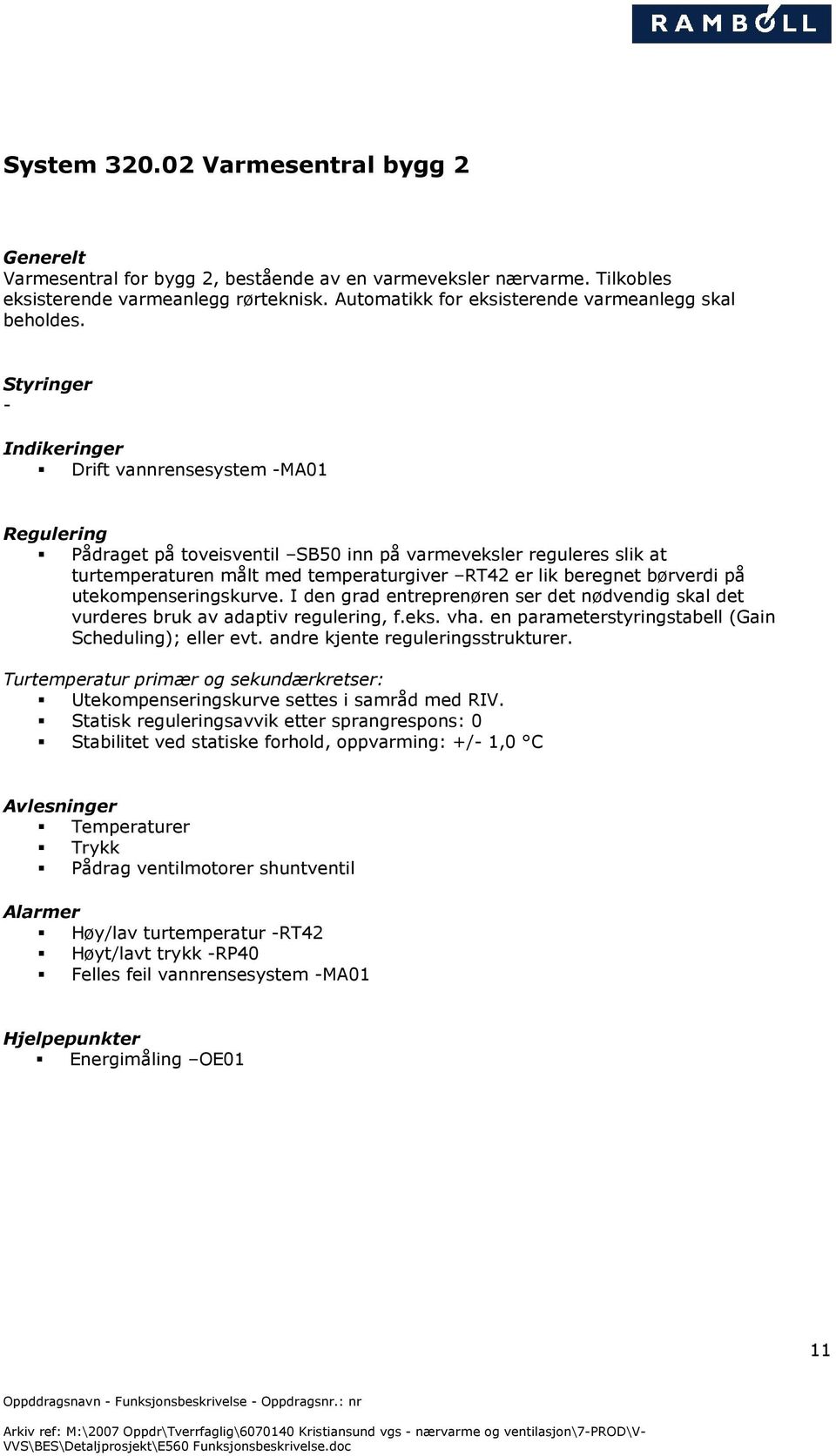 I den grad entreprenøren ser det nødvendig skal det vurderes bruk av adaptiv regulering, f.eks. vha. en parameterstyringstabell (Gain Scheduling); eller evt. andre kjente reguleringsstrukturer.