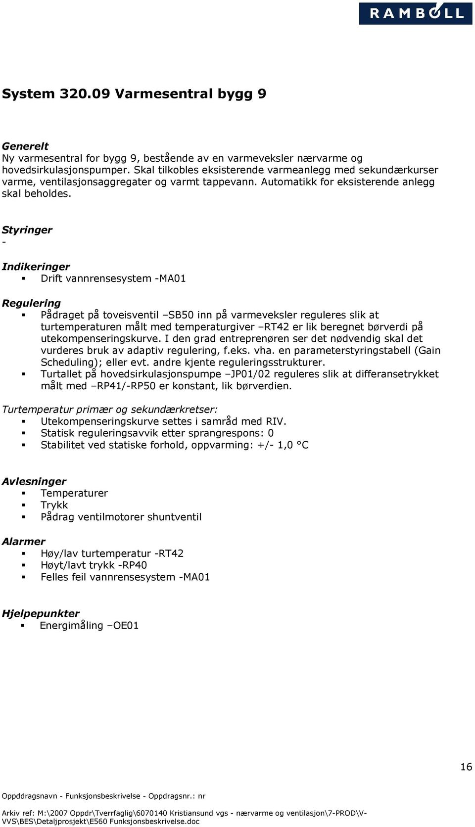 Drift vannrensesystem MA01 Pådraget på toveisventil SB50 inn på varmeveksler reguleres slik at turtemperaturen målt med temperaturgiver RT42 er lik beregnet børverdi på utekompenseringskurve.