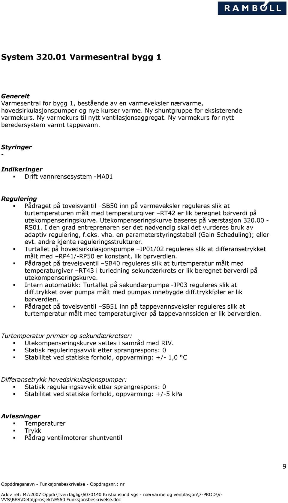 Drift vannrensesystem MA01 Pådraget på toveisventil SB50 inn på varmeveksler reguleres slik at turtemperaturen målt med temperaturgiver RT42 er lik beregnet børverdi på utekompenseringskurve.