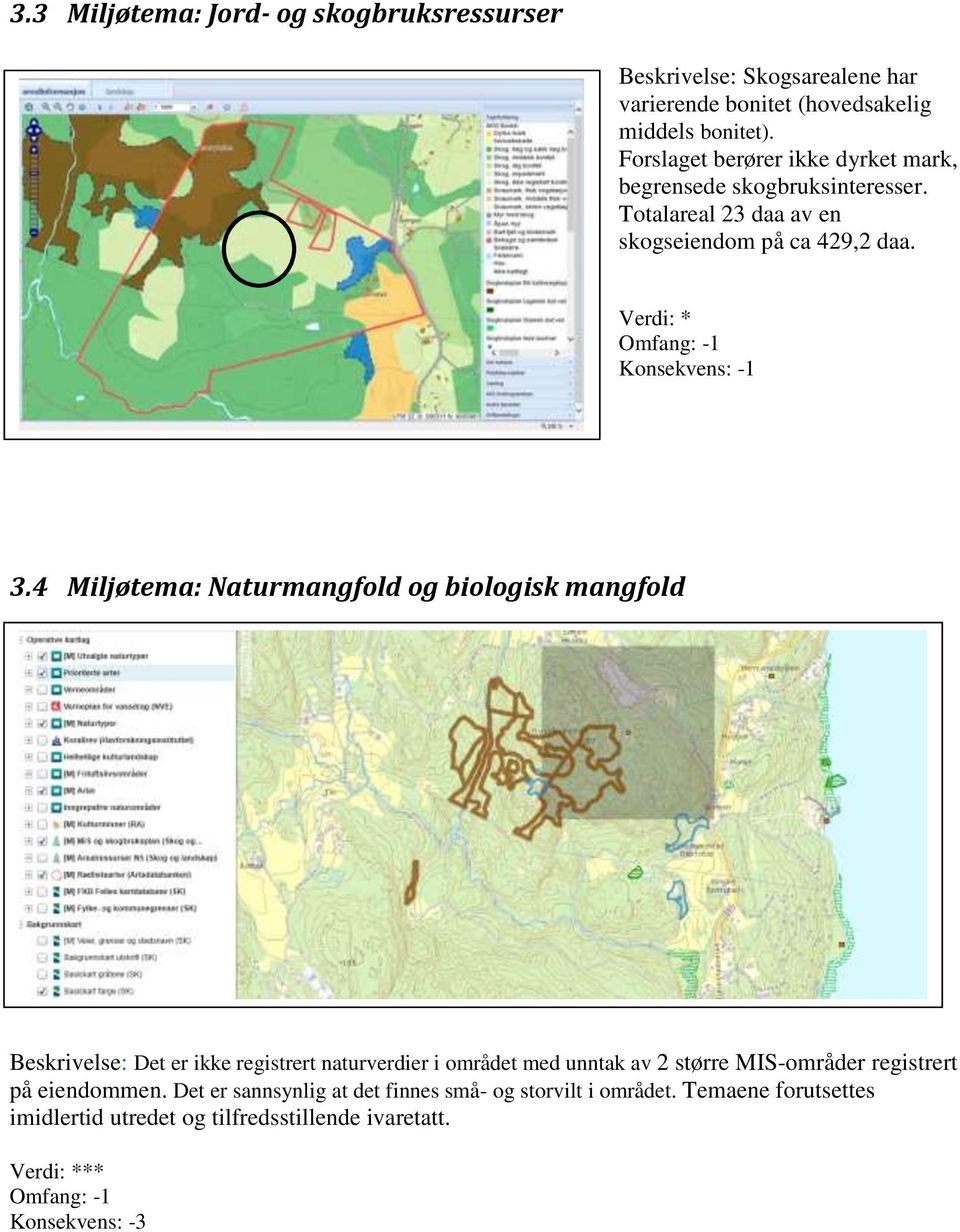 4 Miljøtema: Naturmangfold og biologisk mangfold Beskrivelse: Det er ikke registrert naturverdier i området med unntak av 2 større MIS-områder