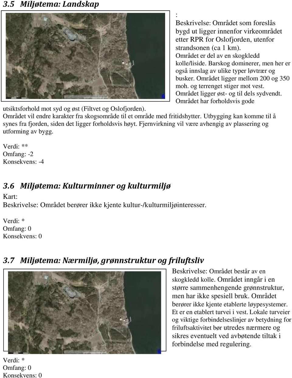 Området har forholdsvis gode utsiktsforhold mot syd og øst (Filtvet og Oslofjorden). Området vil endre karakter fra skogsområde til et område med fritidshytter.