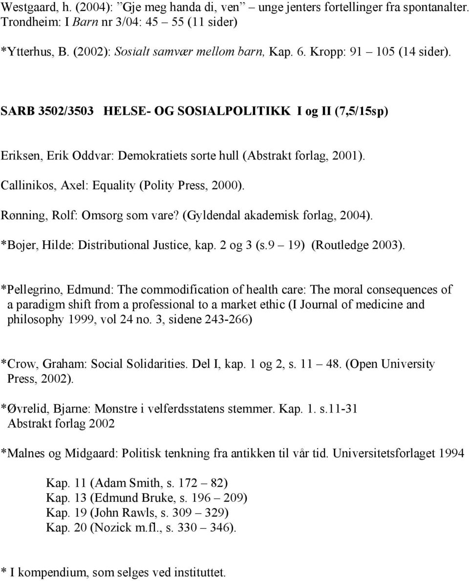 Callinikos, Axel: Equality (Polity Press, 2000). Rønning, Rolf: Omsorg som vare? (Gyldendal akademisk forlag, 2004). *Bojer, Hilde: Distributional Justice, kap. 2 og 3 (s.9 19) (Routledge 2003).