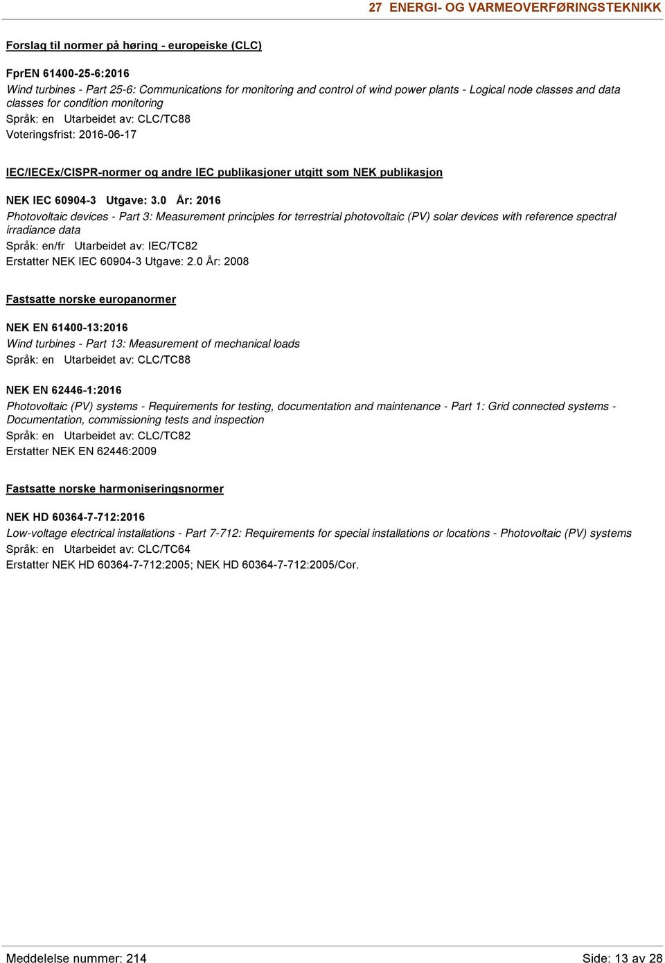 0 År: 2016 Photovoltaic devices - Part 3: Measurement principles for terrestrial photovoltaic (PV) solar devices with reference spectral irradiance data Språk: en/fr Utarbeidet av: IEC/TC82 Erstatter