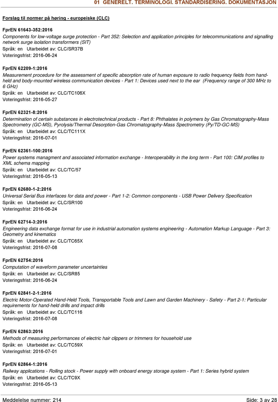 transformers (SIT) Språk: en Utarbeidet av: CLC/SR37B FprEN 62209-1:2016 Measurement procedure for the assessment of specific absorption rate of human exposure to radio frequency fields from handheld