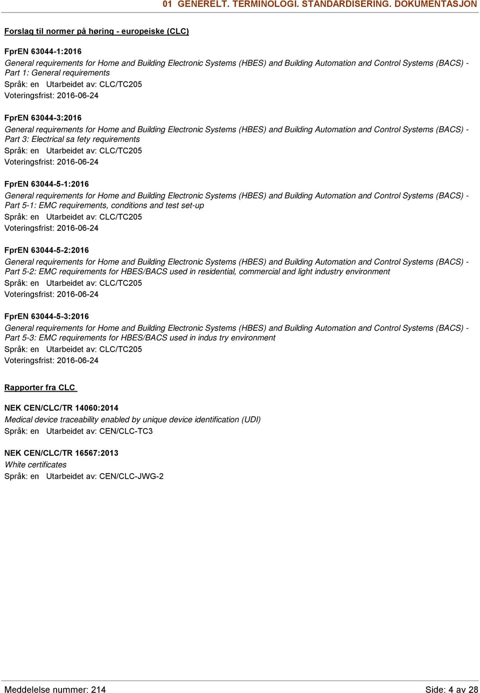 Utarbeidet av: CLC/TC205 FprEN 63044-3:2016 General requirements for Home and Building Electronic Systems (HBES) and Building Automation and Control Systems (BACS) - Part 3: Electrical sa fety