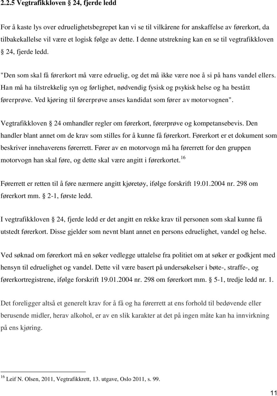 Han må ha tilstrekkelig syn og førlighet, nødvendig fysisk og psykisk helse og ha bestått førerprøve. Ved kjøring til førerprøve anses kandidat som fører av motorvognen".