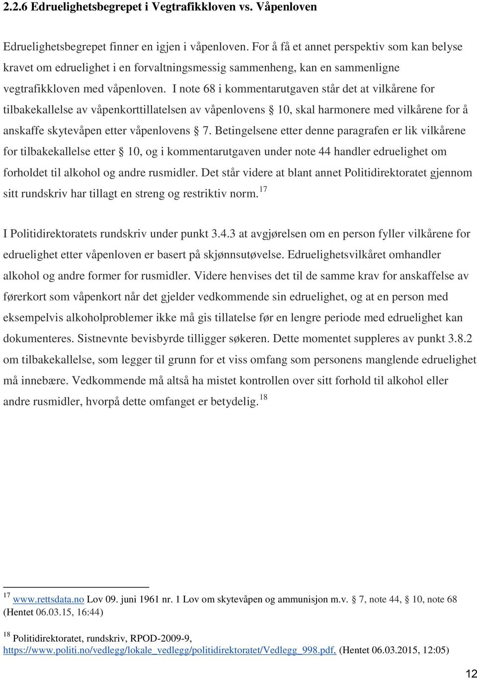 I note 68 i kommentarutgaven står det at vilkårene for tilbakekallelse av våpenkorttillatelsen av våpenlovens 10, skal harmonere med vilkårene for å anskaffe skytevåpen etter våpenlovens 7.