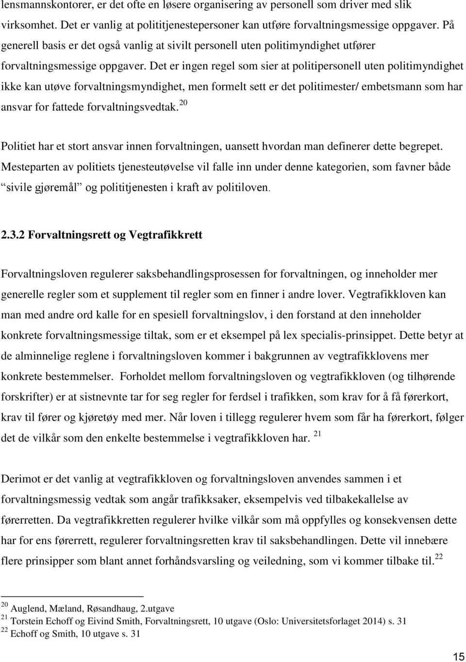 Det er ingen regel som sier at politipersonell uten politimyndighet ikke kan utøve forvaltningsmyndighet, men formelt sett er det politimester/ embetsmann som har ansvar for fattede