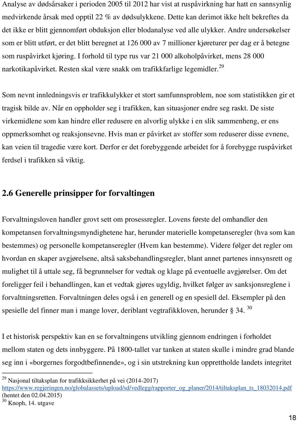 Andre undersøkelser som er blitt utført, er det blitt beregnet at 126 000 av 7 millioner kjøreturer per dag er å betegne som ruspåvirket kjøring.