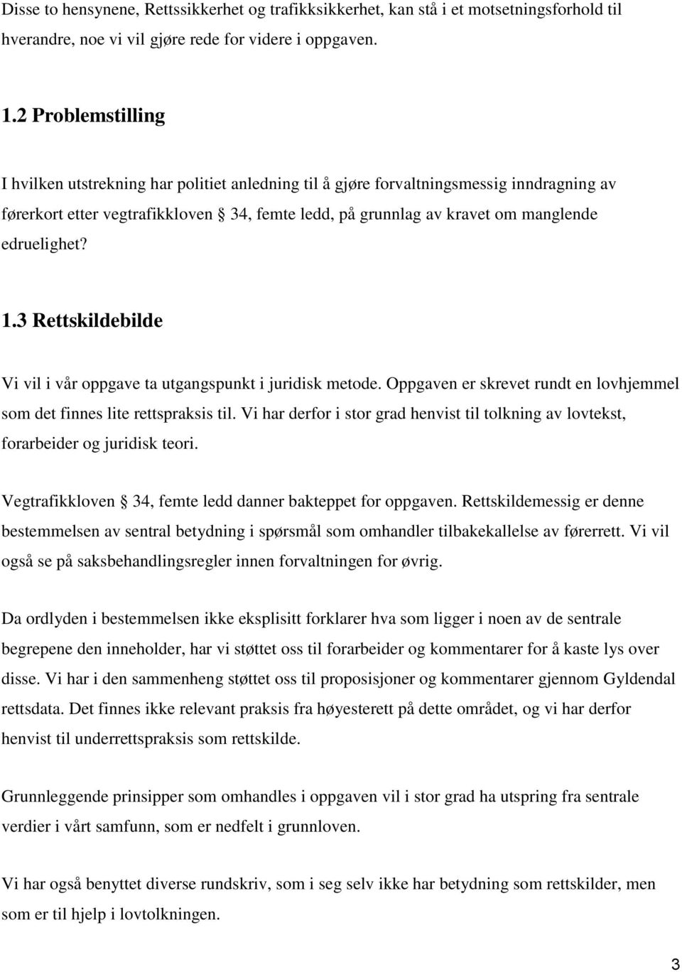 edruelighet? 1.3 Rettskildebilde Vi vil i vår oppgave ta utgangspunkt i juridisk metode. Oppgaven er skrevet rundt en lovhjemmel som det finnes lite rettspraksis til.