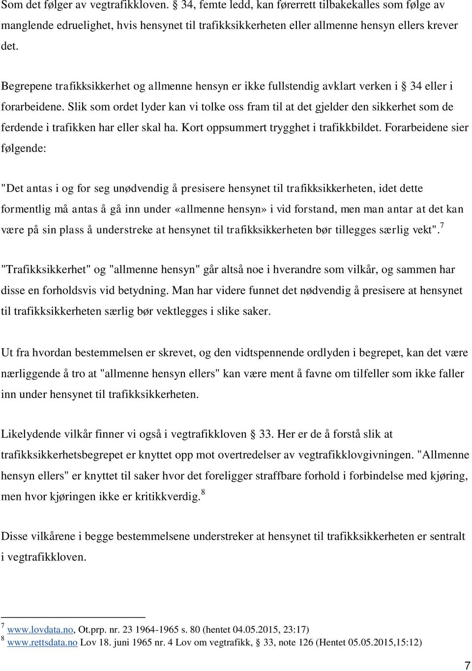 Slik som ordet lyder kan vi tolke oss fram til at det gjelder den sikkerhet som de ferdende i trafikken har eller skal ha. Kort oppsummert trygghet i trafikkbildet.