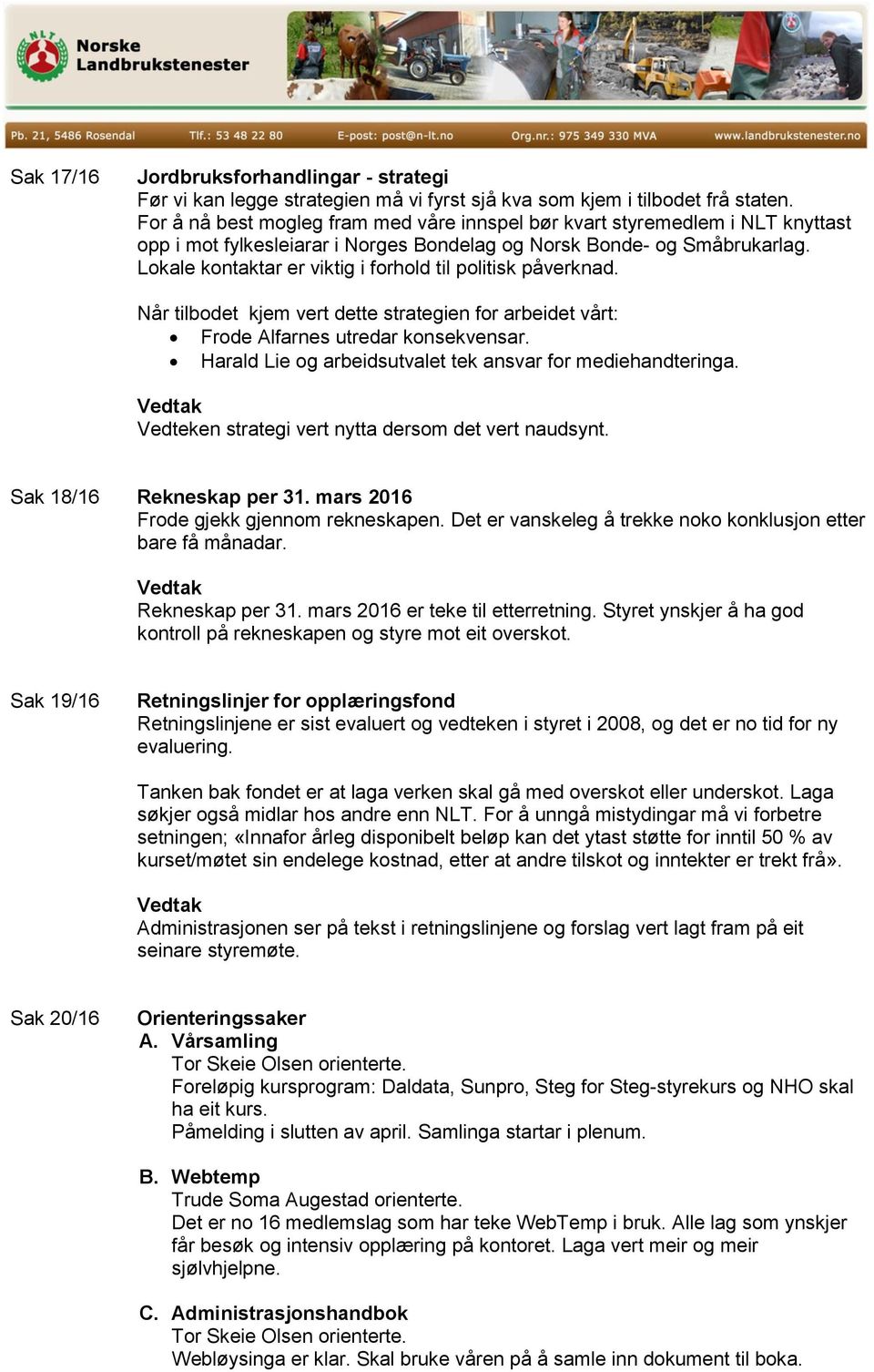 Lokale kontaktar er viktig i forhold til politisk påverknad. Når tilbodet kjem vert dette strategien for arbeidet vårt: Frode Alfarnes utredar konsekvensar.