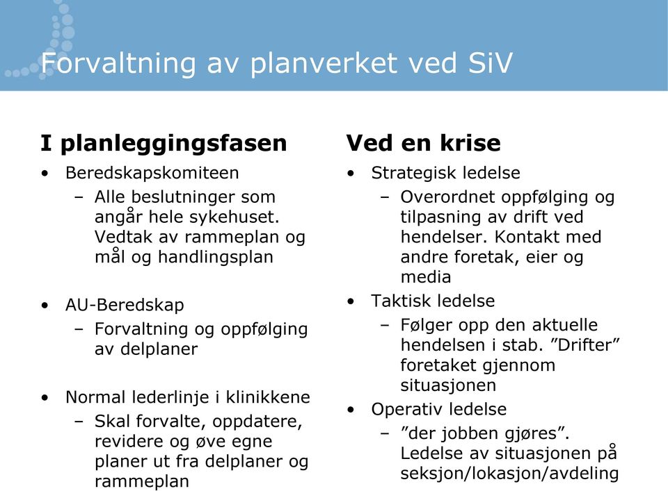 revidere og øve egne planer ut fra delplaner og rammeplan Ved en krise Strategisk ledelse Overordnet oppfølging og tilpasning av drift ved hendelser.