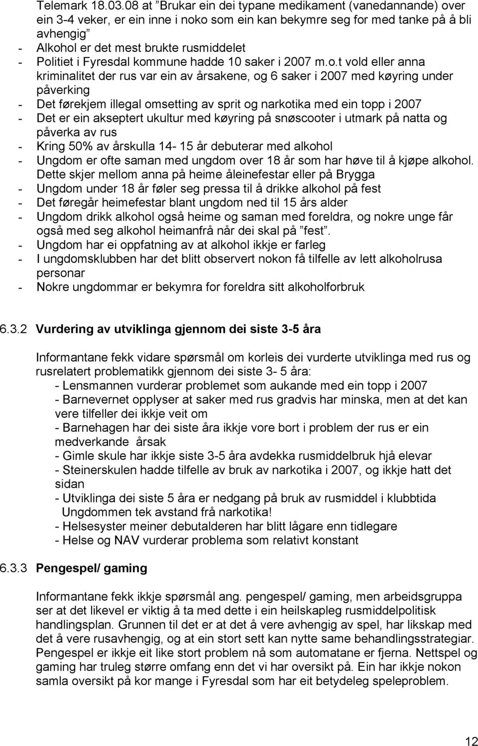 Politiet i Fyresdal kommune hadde 10 saker i 2007 m.o.t vold eller anna kriminalitet der rus var ein av årsakene, og 6 saker i 2007 med køyring under påverking - Det førekjem illegal omsetting av