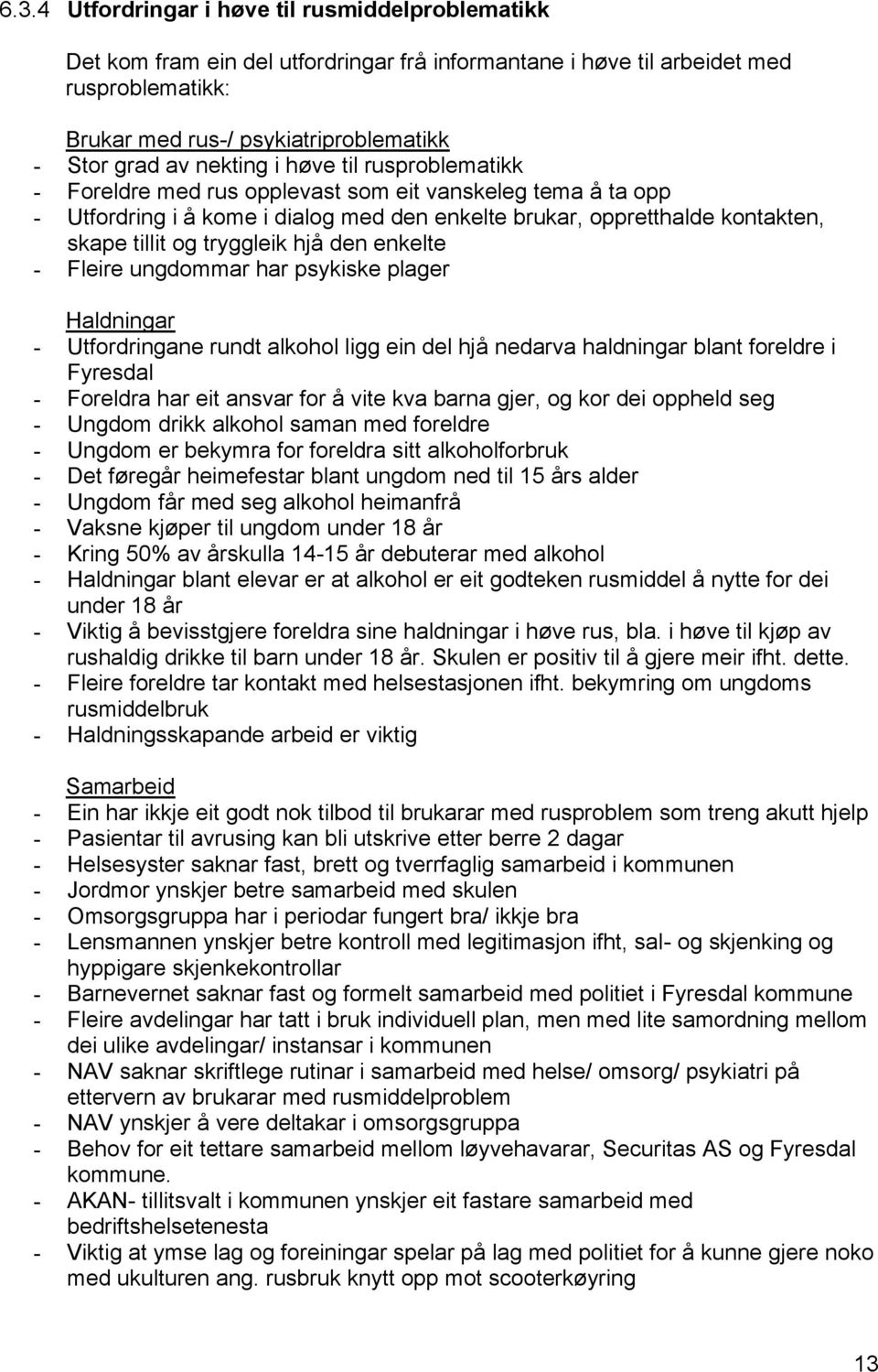 tryggleik hjå den enkelte - Fleire ungdommar har psykiske plager Haldningar - Utfordringane rundt alkohol ligg ein del hjå nedarva haldningar blant foreldre i Fyresdal - Foreldra har eit ansvar for å