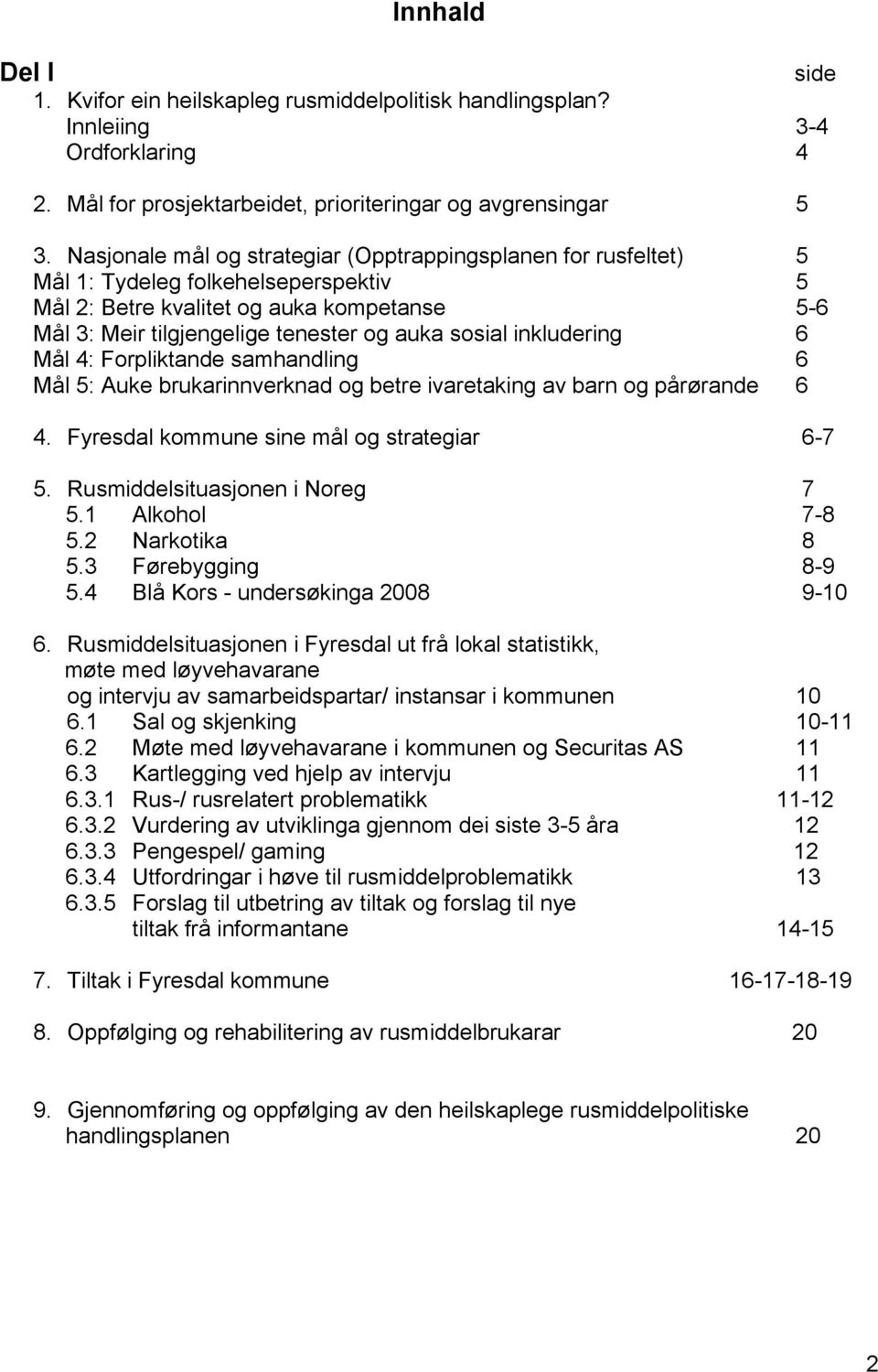 inkludering 6 Mål 4: Forpliktande samhandling 6 Mål 5: Auke brukarinnverknad og betre ivaretaking av barn og pårørande 6 4. Fyresdal kommune sine mål og strategiar 6-7 5.