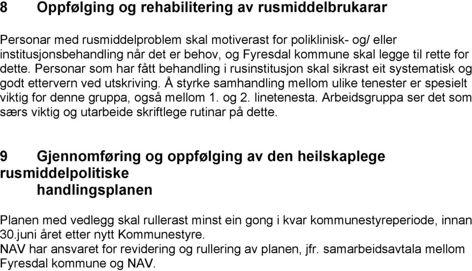 Å styrke samhandling mellom ulike tenester er spesielt viktig for denne gruppa, også mellom 1. og 2. linetenesta. Arbeidsgruppa ser det som særs viktig og utarbeide skriftlege rutinar på dette.