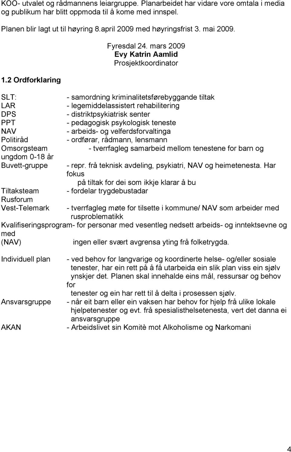 mars 2009 Evy Katrin Aamlid Prosjektkoordinator - samordning kriminalitetsførebyggande tiltak - legemiddelassistert rehabilitering - distriktpsykiatrisk senter - pedagogisk psykologisk teneste -