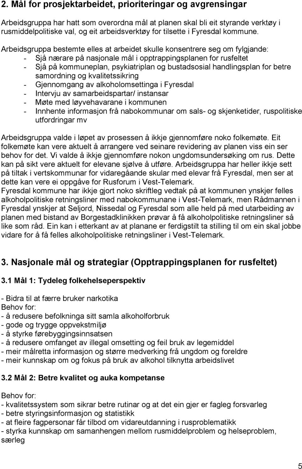 Arbeidsgruppa bestemte elles at arbeidet skulle konsentrere seg om fylgjande: - Sjå nærare på nasjonale mål i opptrappingsplanen for rusfeltet - Sjå på kommuneplan, psykiatriplan og bustadsosial