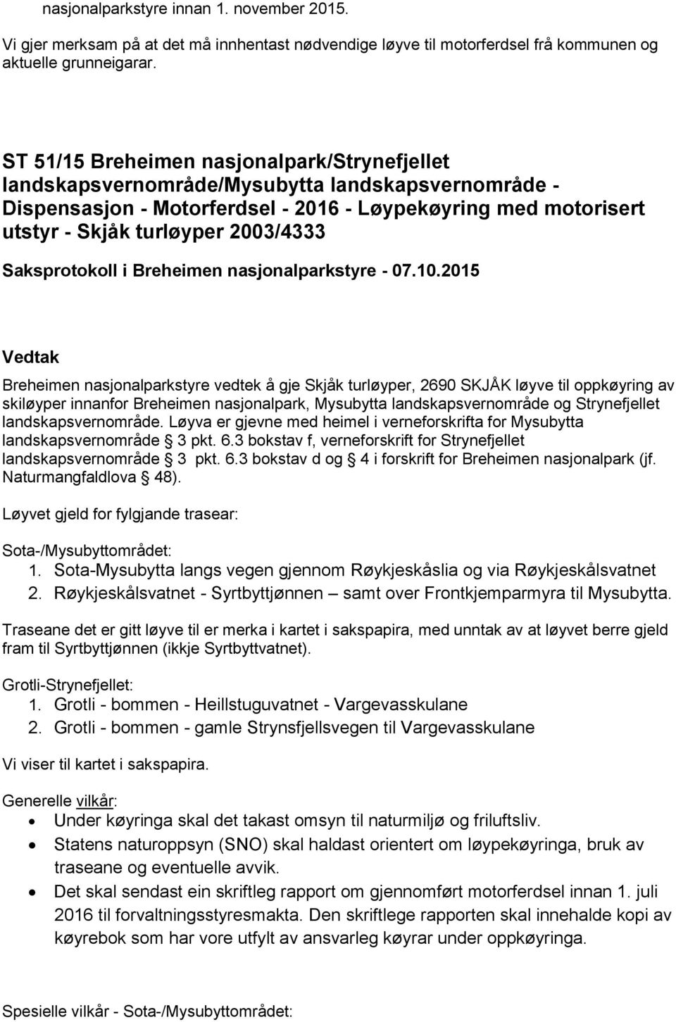 Breheimen nasjonalparkstyre vedtek å gje Skjåk turløyper, 2690 SKJÅK løyve til oppkøyring av skiløyper innanfor Breheimen nasjonalpark, Mysubytta landskapsvernområde og Strynefjellet