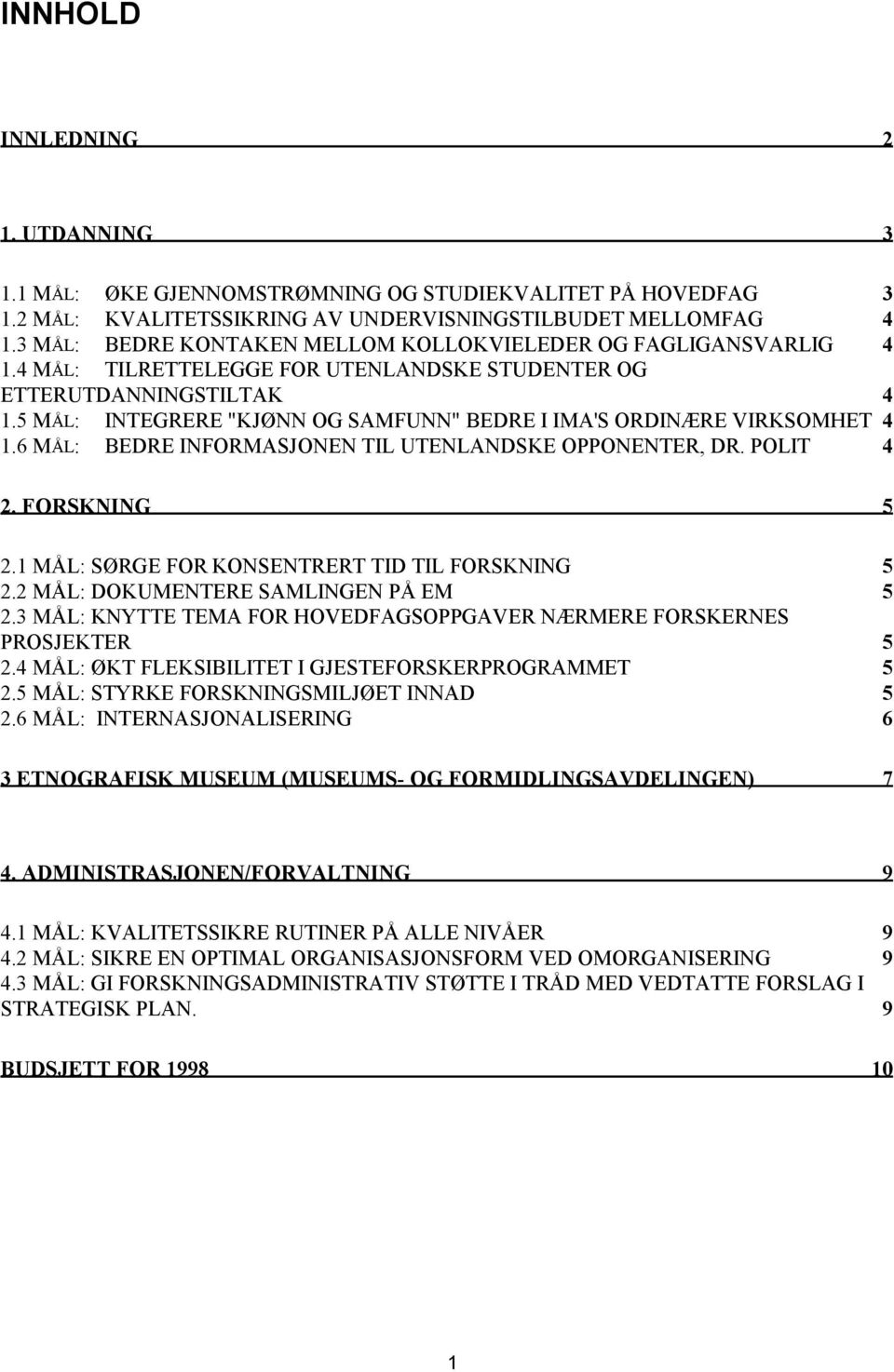 5 MÅL: INTEGRERE "KJØNN OG SAMFUNN" BEDRE I IMA'S ORDINÆRE VIRKSOMHET 4 1.6 MÅL: BEDRE INFORMASJONEN TIL UTENLANDSKE OPPONENTER, DR. POLIT 4 2. FORSKNING 5 2.