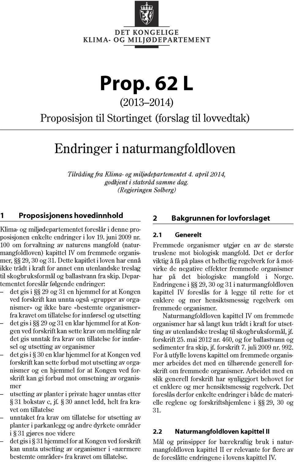 100 om forvaltning av naturens mangfold (naturmangfoldloven) kapittel IV om fremmede organismer, 29, 30 og 31.