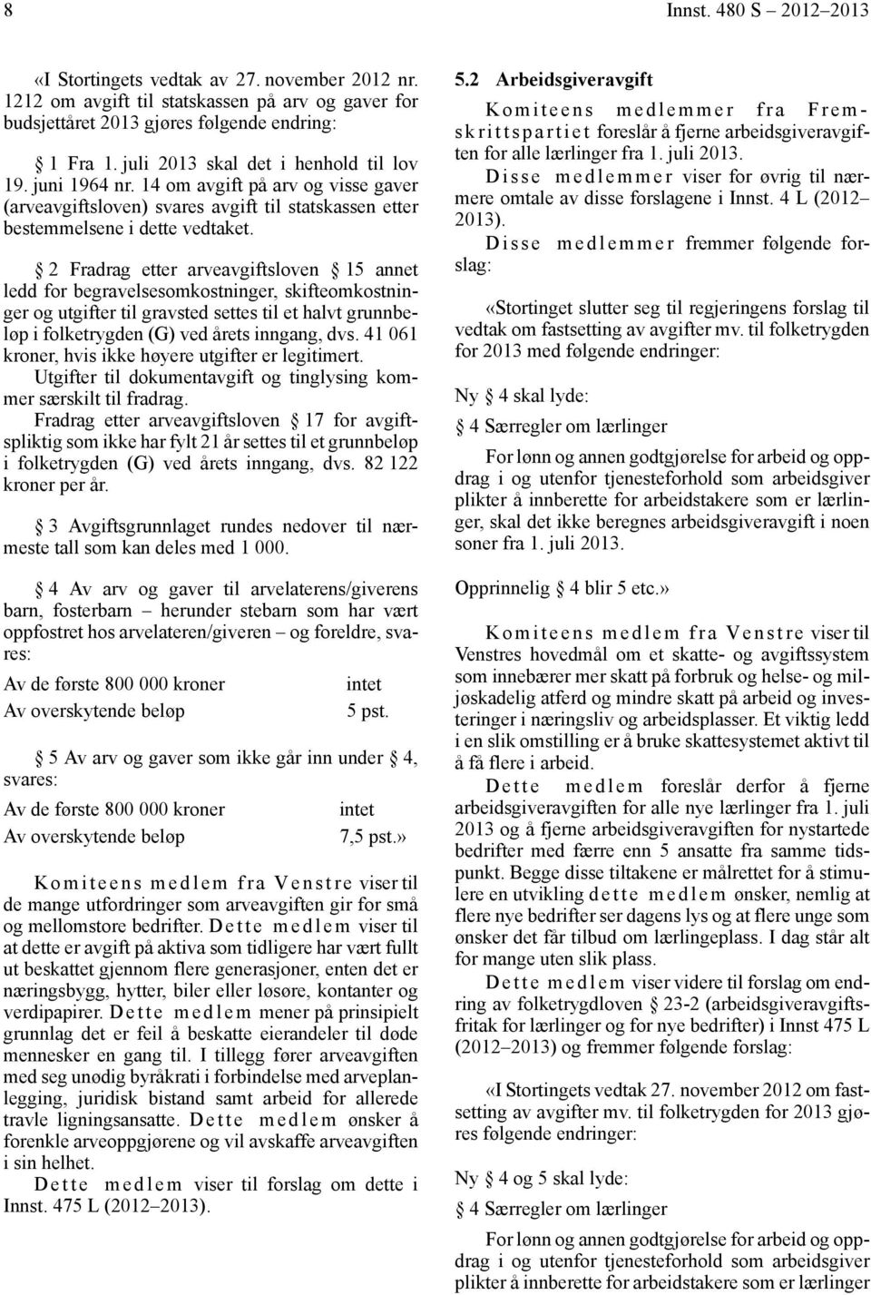 2 Fradrag etter arveavgiftsloven 15 annet ledd for begravelsesomkostninger, skifteomkostninger og utgifter til gravsted settes til et halvt grunnbeløp i folketrygden (G) ved årets inngang, dvs.