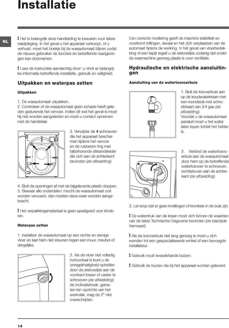 ! Lees de instructies aandachtig door: u vindt er belangrijke informatie betreffende installatie, gebruik en veiligheid. Uitpakken en waterpas zetten Uitpakken 1. De wasautomaat uitpakken. 2.