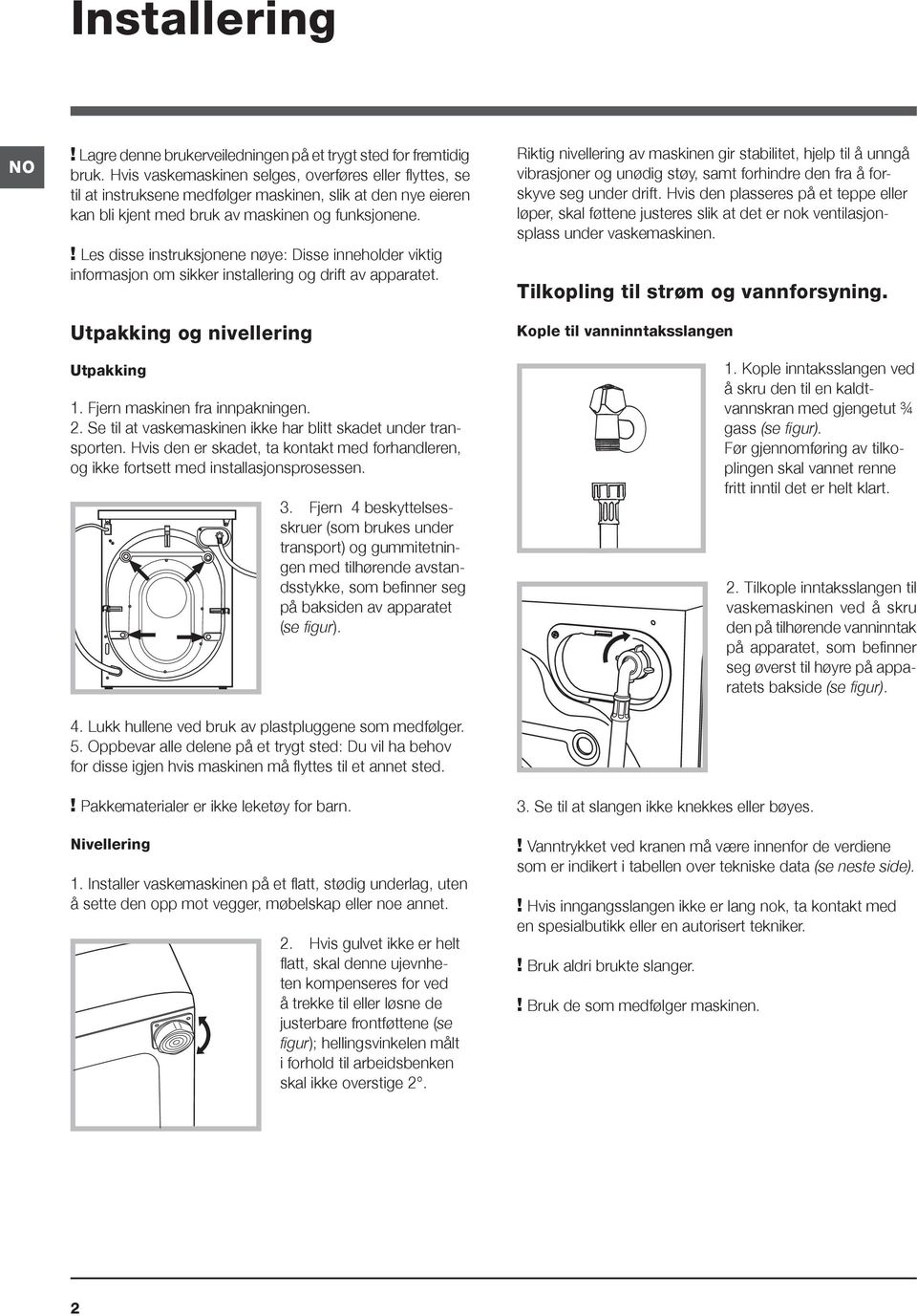 ! Les disse instruksjonene nøye: Disse inneholder viktig informasjon om sikker installering og drift av apparatet. Utpakking og nivellering Utpakking 1. Fjern maskinen fra innpakningen. 2.