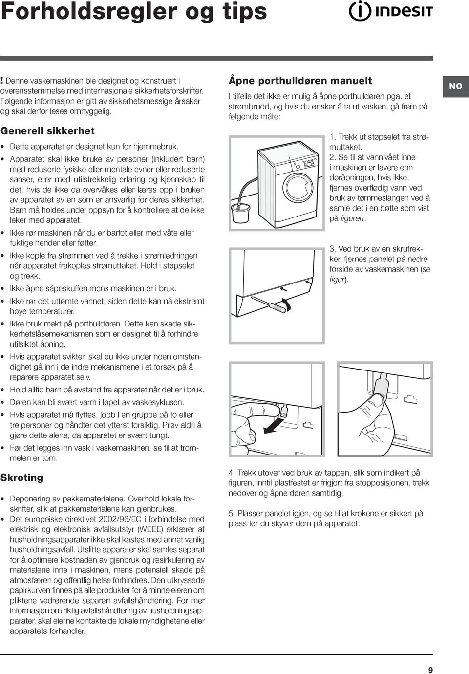 Apparatet skal ikke bruke av personer (inkludert barn) med reduserte fysiske eller mentale evner eller reduserte sanser, eller med utilstrekkelig erfaring og kjennskap til det, hvis de ikke da