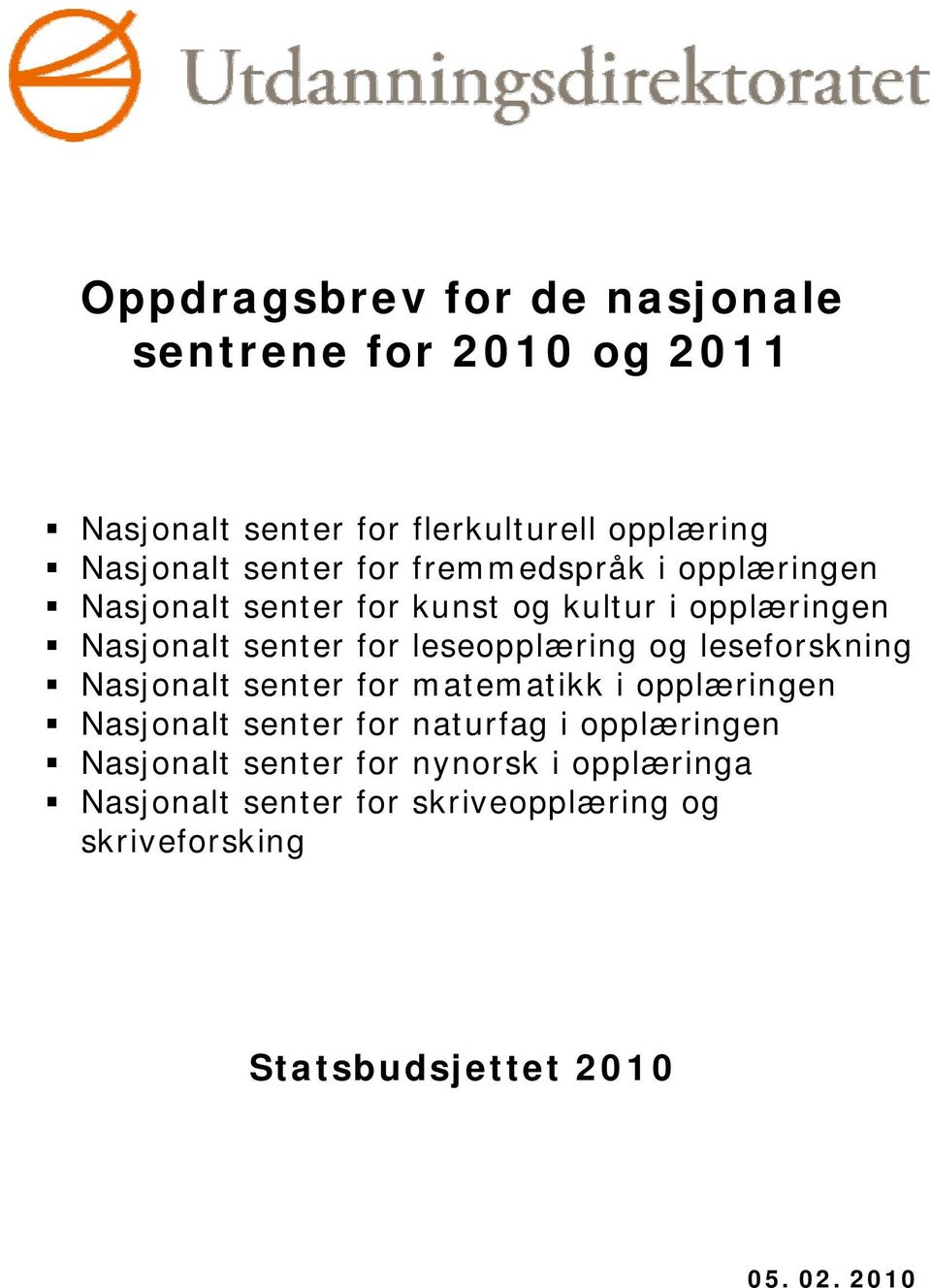 og leseforskning Nasjonalt senter for matematikk i opplæringen Nasjonalt senter for naturfag i opplæringen Nasjonalt