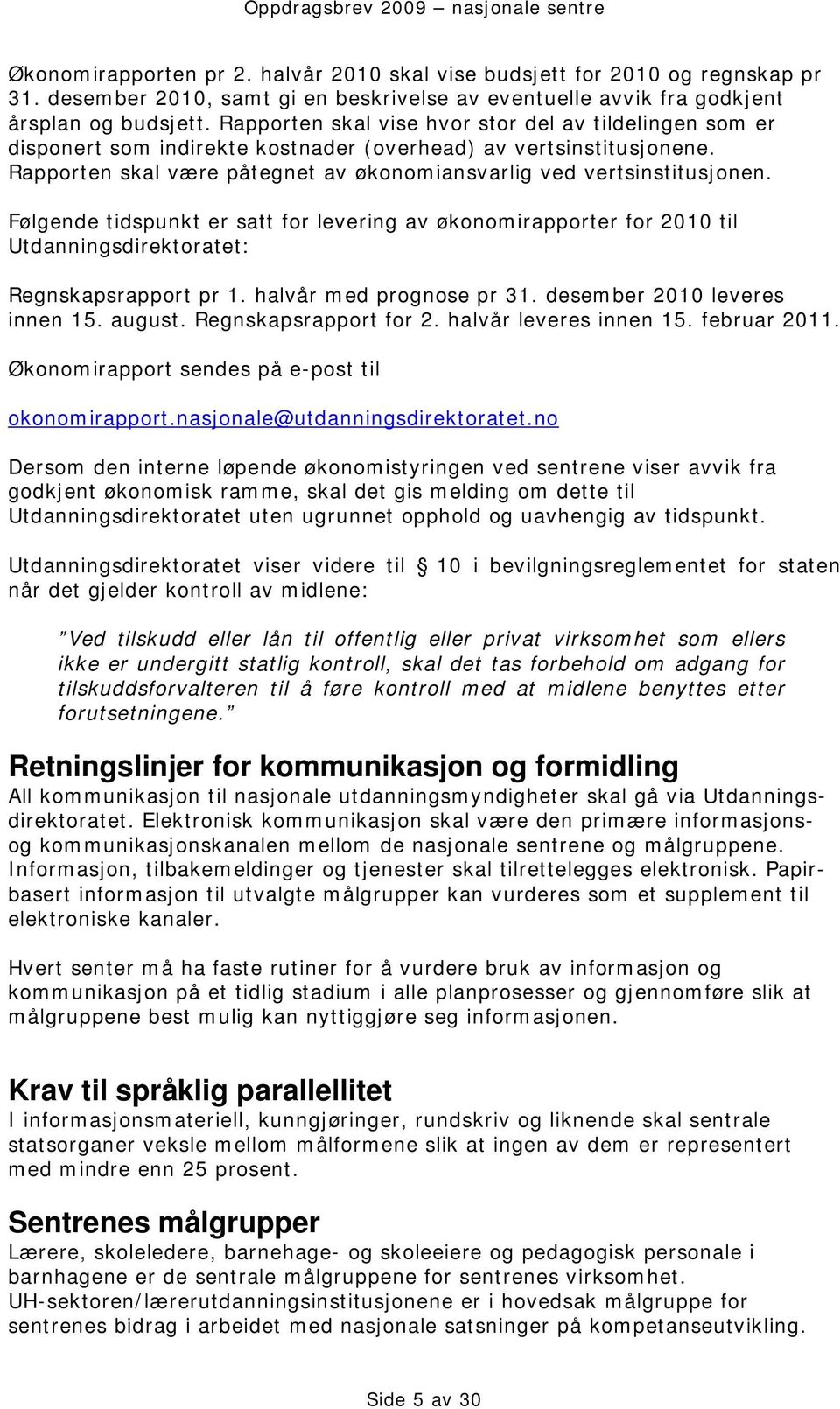 Følgende tidspunkt er satt for levering av økonomirapporter for 2010 til Utdanningsdirektoratet: Regnskapsrapport pr 1. halvår med prognose pr 31. desember 2010 leveres innen 15. august.