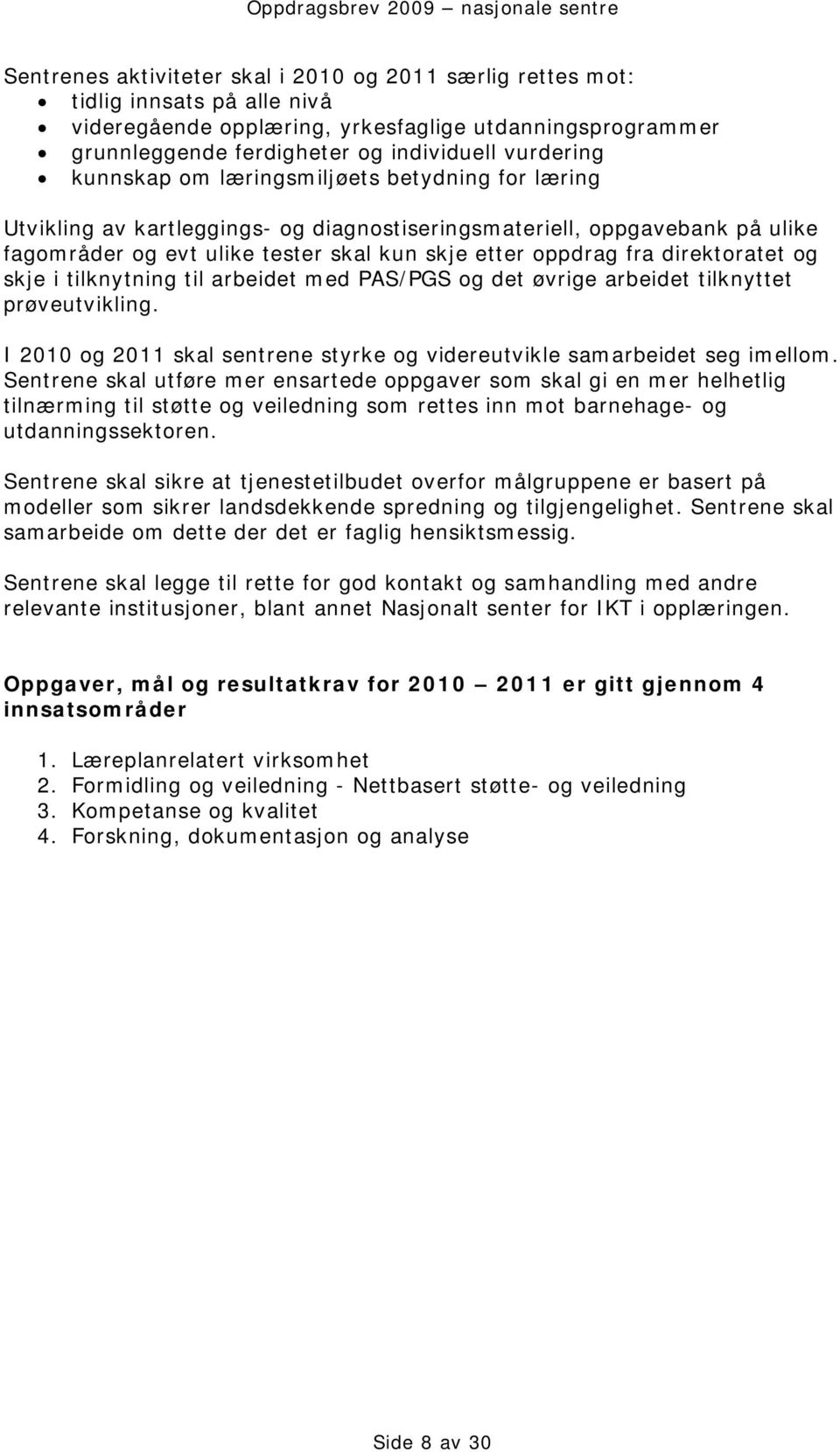 direktoratet og skje i tilknytning til arbeidet med PAS/PGS og det øvrige arbeidet tilknyttet prøveutvikling. I 2010 og 2011 skal sentrene styrke og videreutvikle samarbeidet seg imellom.