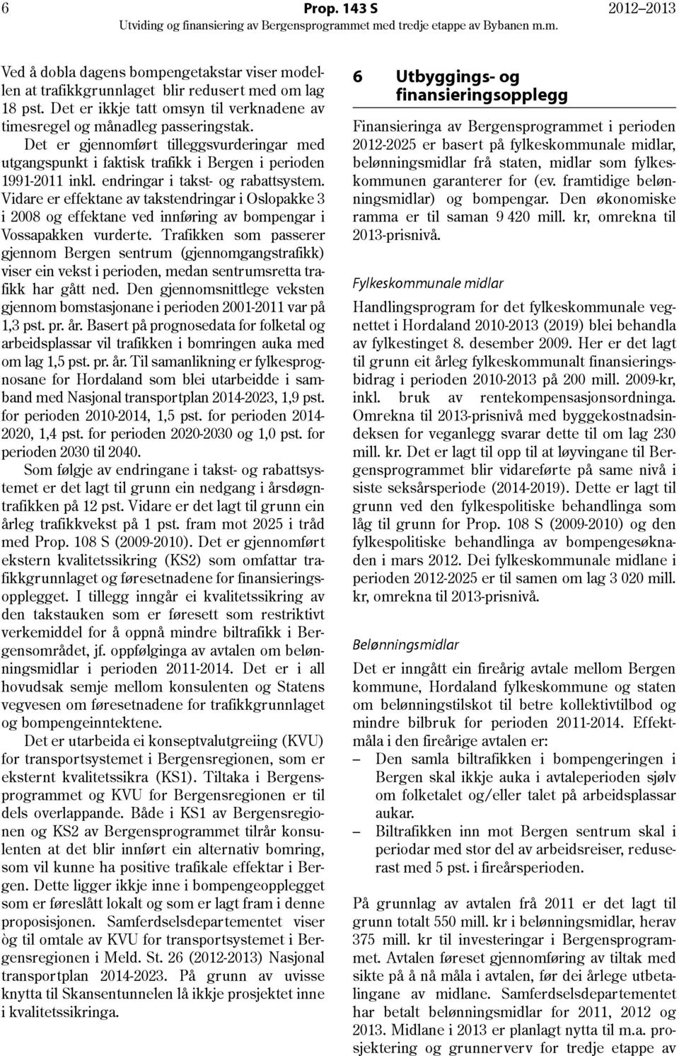 endringar i takst- og rabattsystem. Vidare er effektane av takstendringar i Oslopakke 3 i 2008 og effektane ved innføring av bompengar i Vossapakken vurderte.