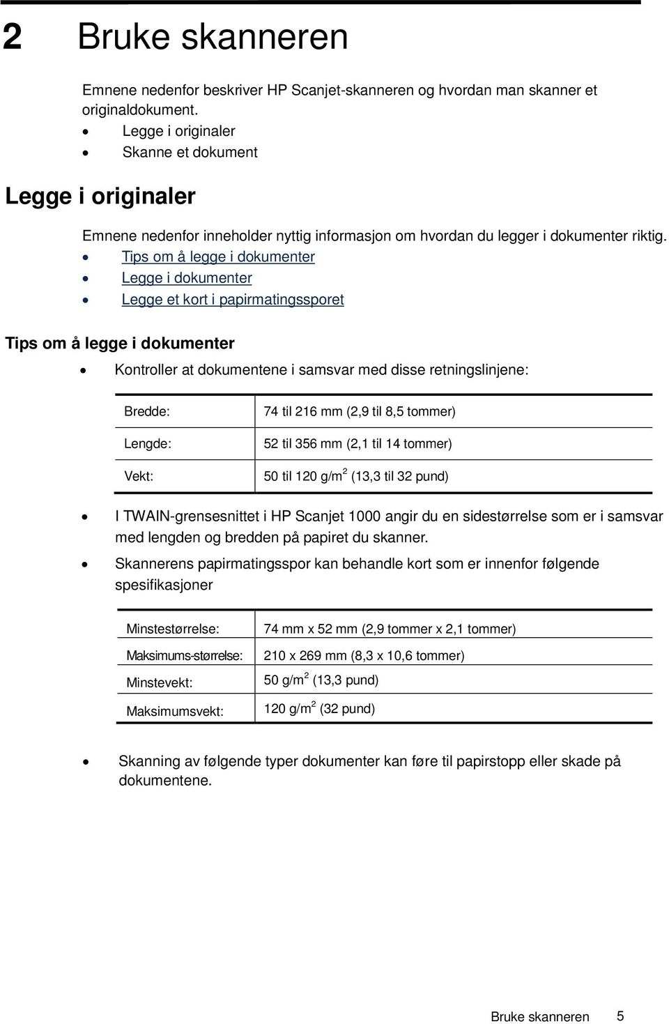 Tips om å legge i dokumenter Legge i dokumenter Legge et kort i papirmatingssporet Tips om å legge i dokumenter Kontroller at dokumentene i samsvar med disse retningslinjene: Bredde: Lengde: Vekt: 74