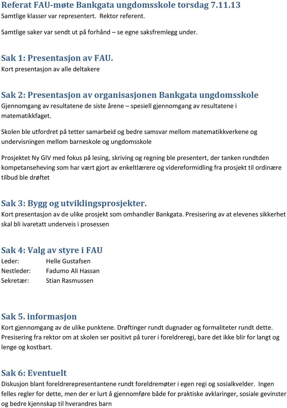 Kort presentasjon av alle deltakere Sak 2: Presentasjon av organisasjonen Bankgata ungdomsskole Gjennomgang av resultatene de siste årene spesiell gjennomgang av resultatene i matematikkfaget.