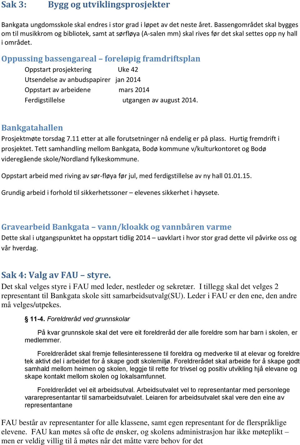 Oppussing bassengareal foreløpig framdriftsplan Oppstart prosjektering Uke 42 Utsendelse av anbudspapirer jan 2014 Oppstart av arbeidene mars 2014 Ferdigstillelse utgangen av august 2014.