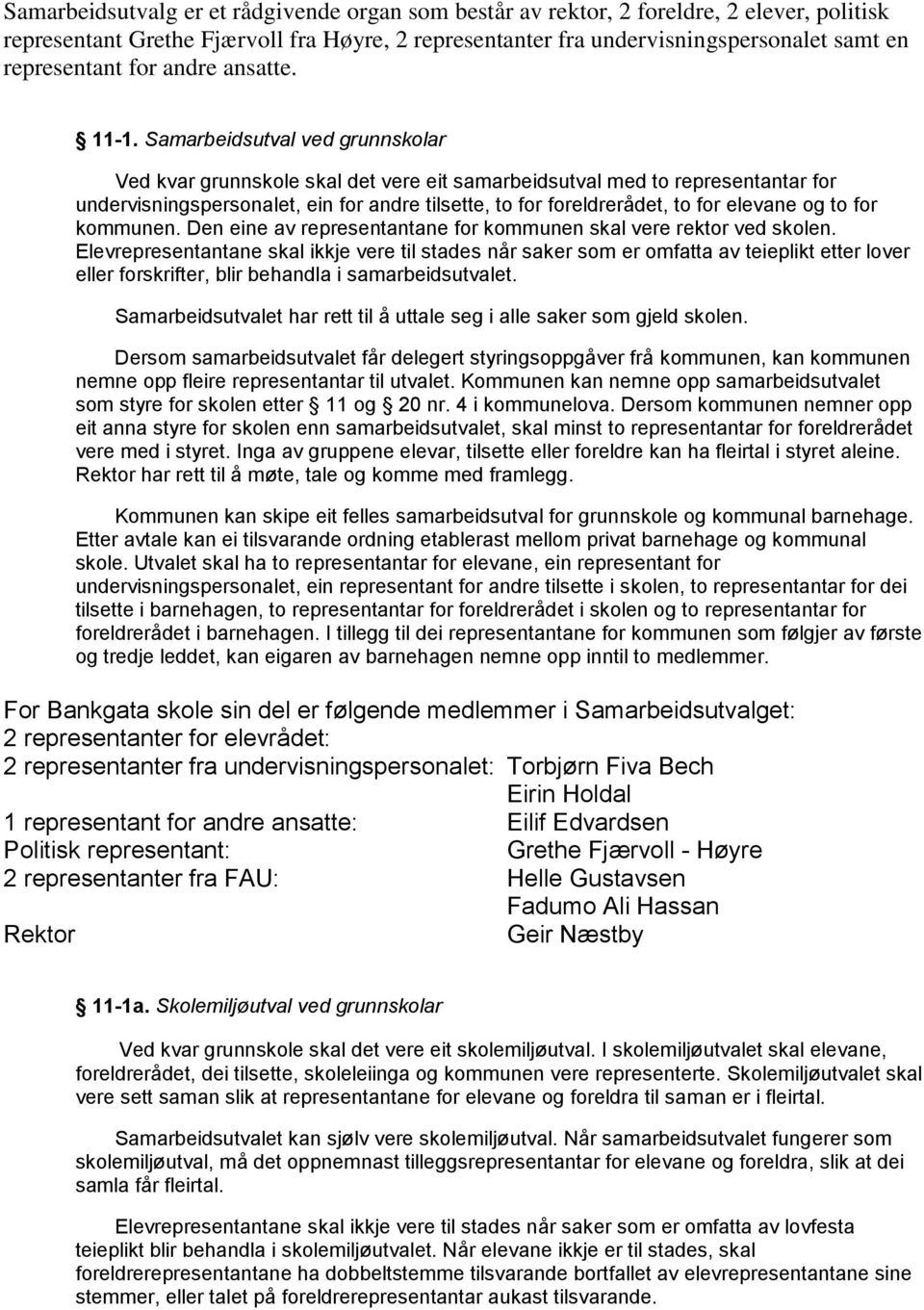 Samarbeidsutval ved grunnskolar Ved kvar grunnskole skal det vere eit samarbeidsutval med to representantar for undervisningspersonalet, ein for andre tilsette, to for foreldrerådet, to for elevane