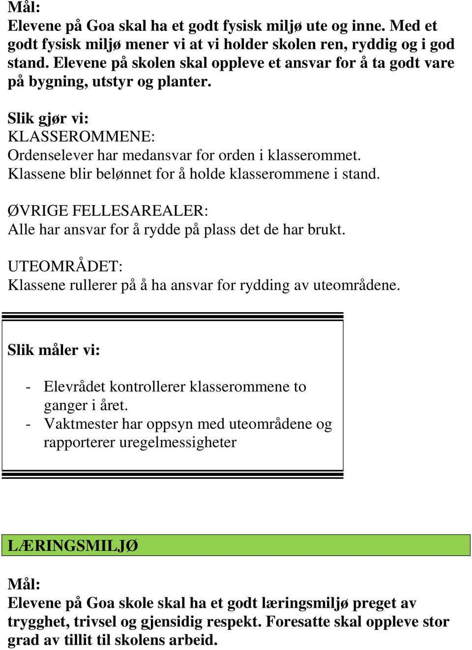 Klassene blir belønnet for å holde klasserommene i stand. ØVRIGE FELLESAREALER: Alle har ansvar for å rydde på plass det de har brukt.