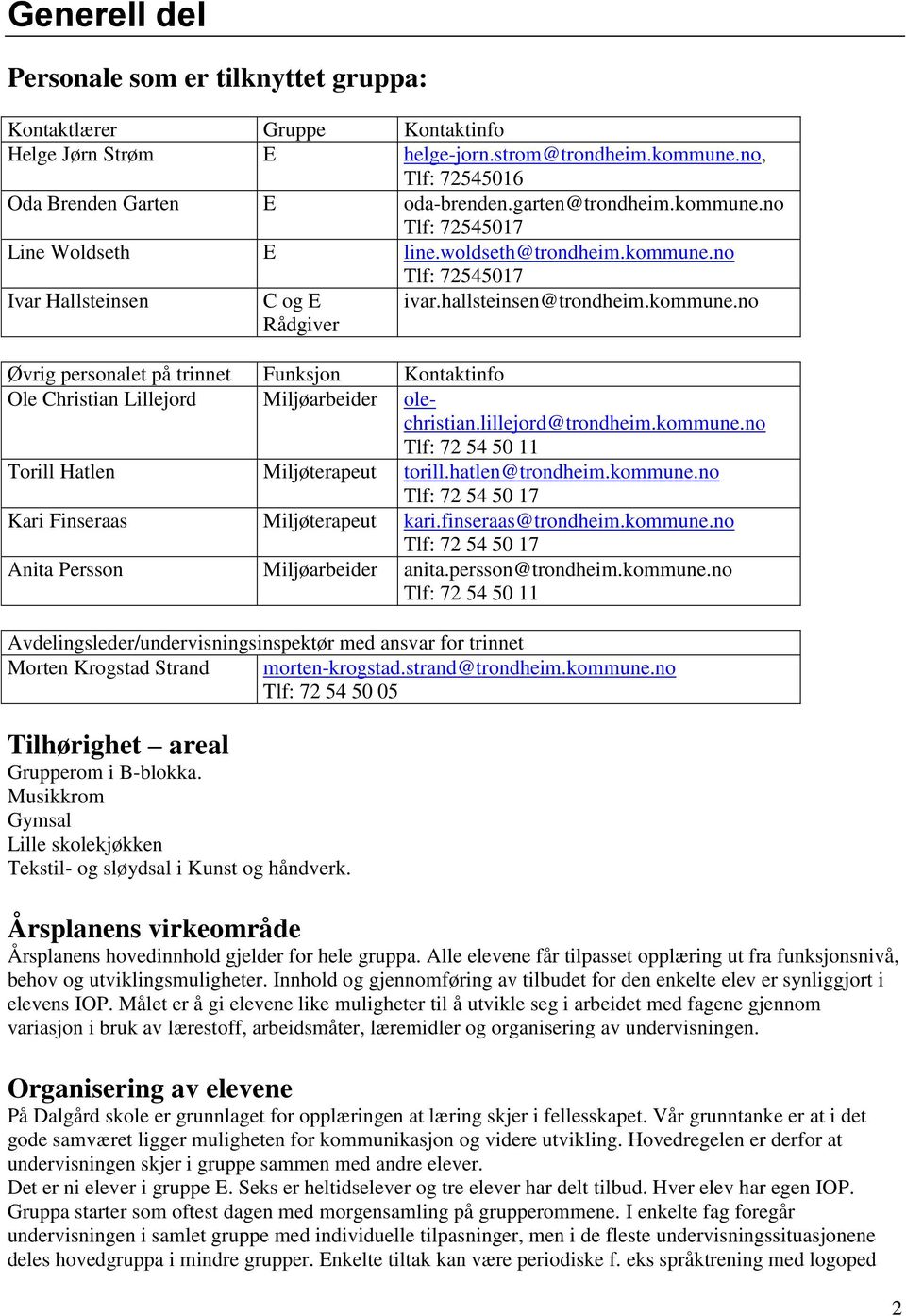 lillejord@trondheim.kommune.no Tlf: 72 54 50 11 Torill Hatlen Miljøterapeut torill.hatlen@trondheim.kommune.no Tlf: 72 54 50 17 Kari Finseraas Miljøterapeut kari.finseraas@trondheim.kommune.no Tlf: 72 54 50 17 Anita Persson Miljøarbeider anita.