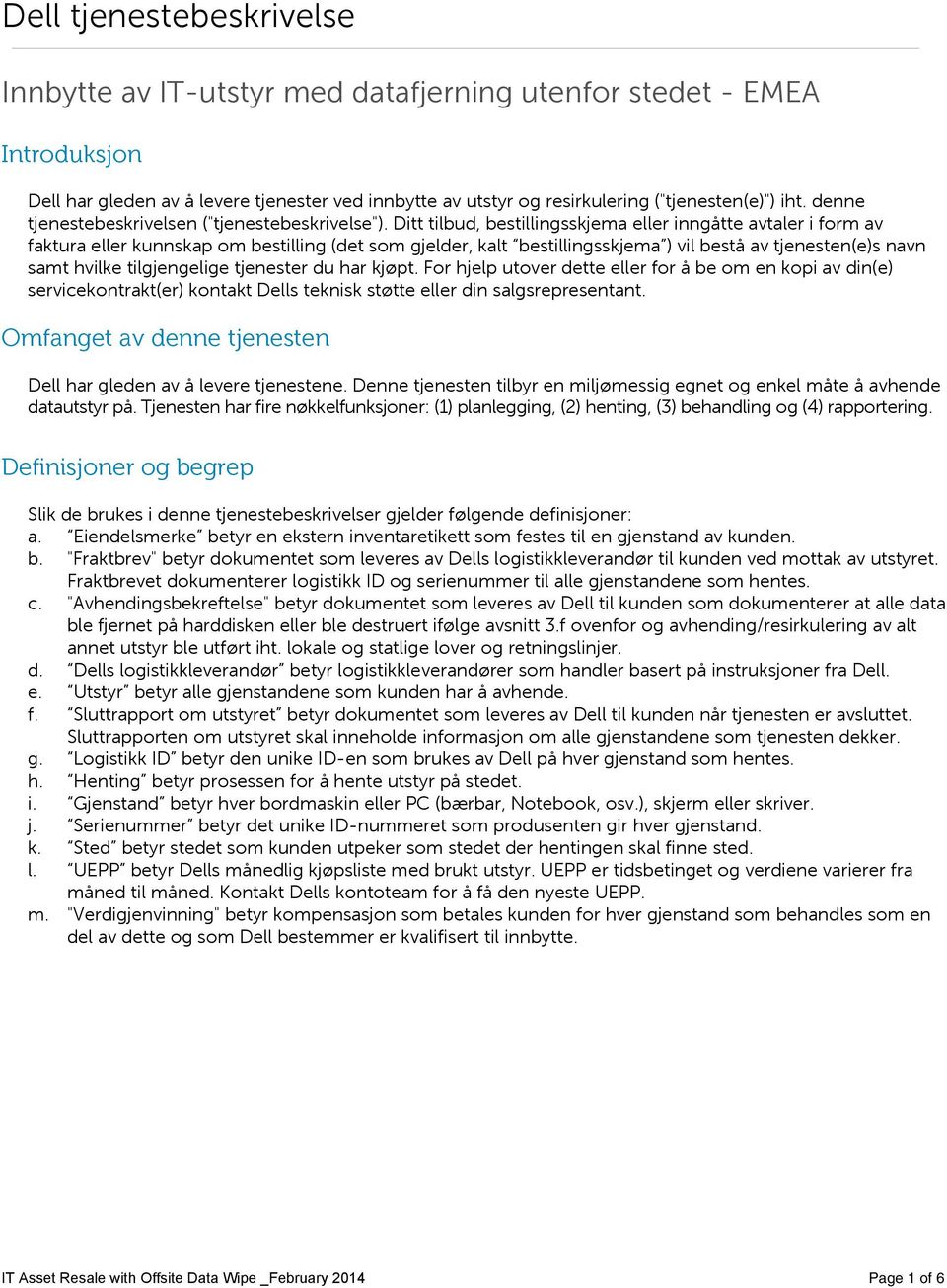 Ditt tilbud, bestillingsskjema eller inngåtte avtaler i form av faktura eller kunnskap om bestilling (det som gjelder, kalt bestillingsskjema ) vil bestå av tjenesten(e)s navn samt hvilke