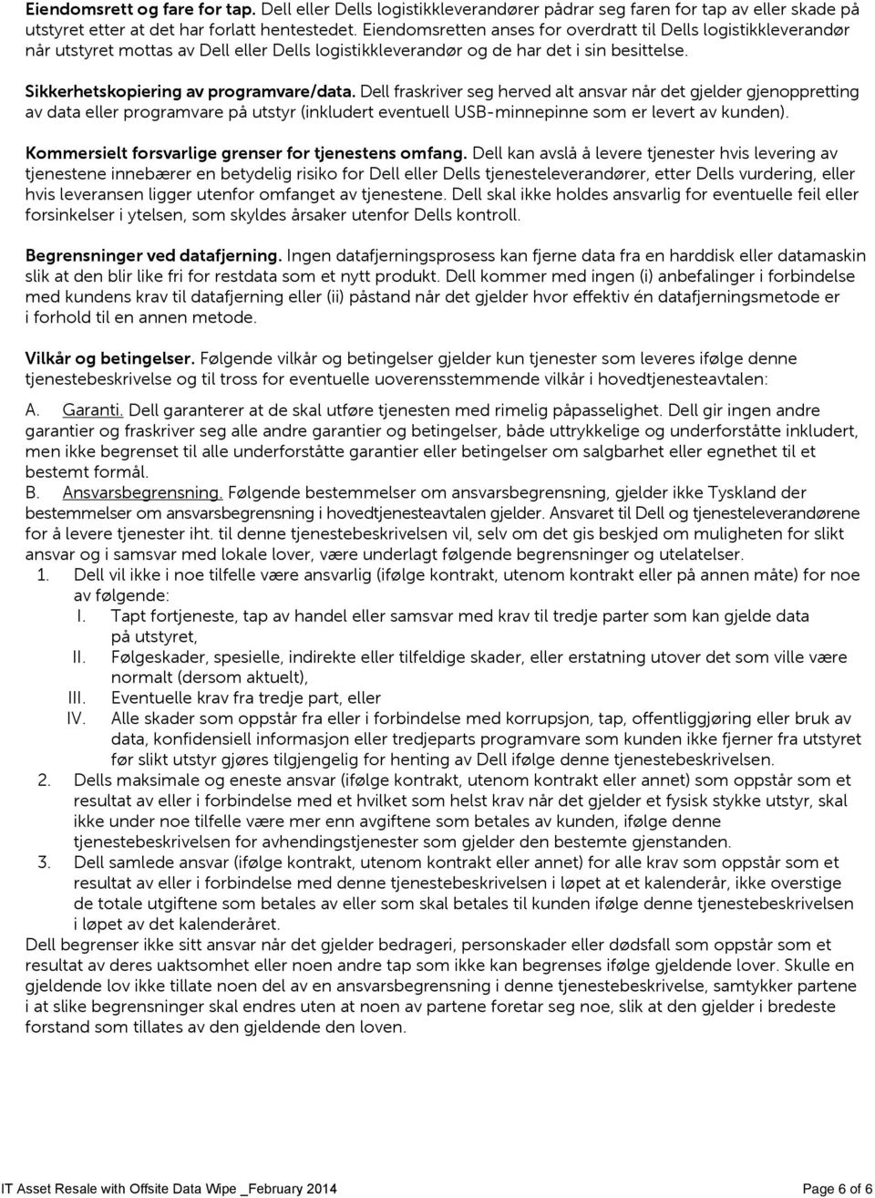 Dell fraskriver seg herved alt ansvar når det gjelder gjenoppretting av data eller programvare på utstyr (inkludert eventuell USB-minnepinne som er levert av kunden).