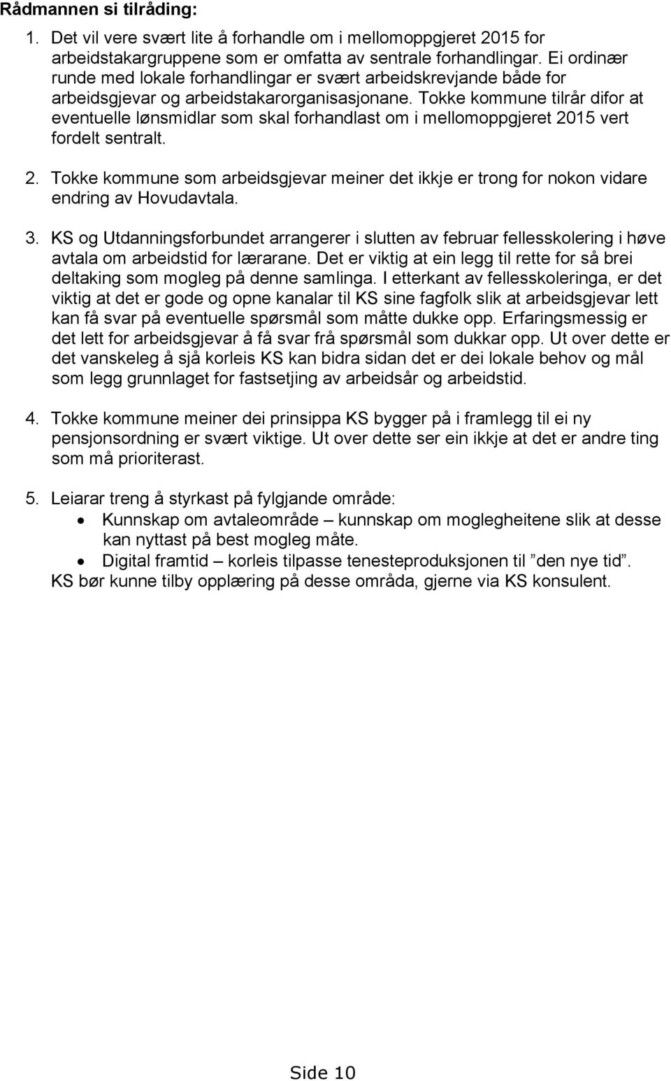 Tokke kommune tilrår difor at eventuelle lønsmidlar som skal forhandlast om i mellomoppgjeret 2015 vert fordelt sentralt. 2. Tokke kommune som arbeidsgjevar meiner det ikkje er trong for nokon vidare endring av Hovudavtala.