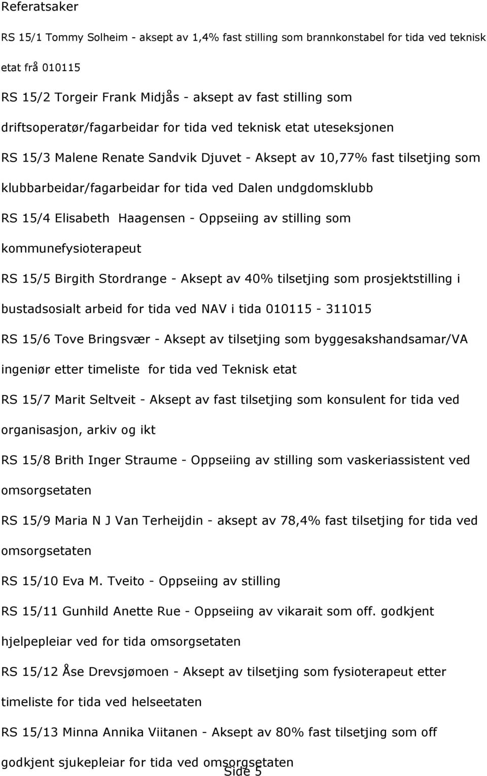 RS15/4ElisabethHaagensen-Oppseiingavstillingsom kommunefysioterapeut RS15/5BirgithStordrange-Akseptav40%tilsetjingsomprosjektstillingi bustadsosialtarbeidfortidavednavitida010115-311015