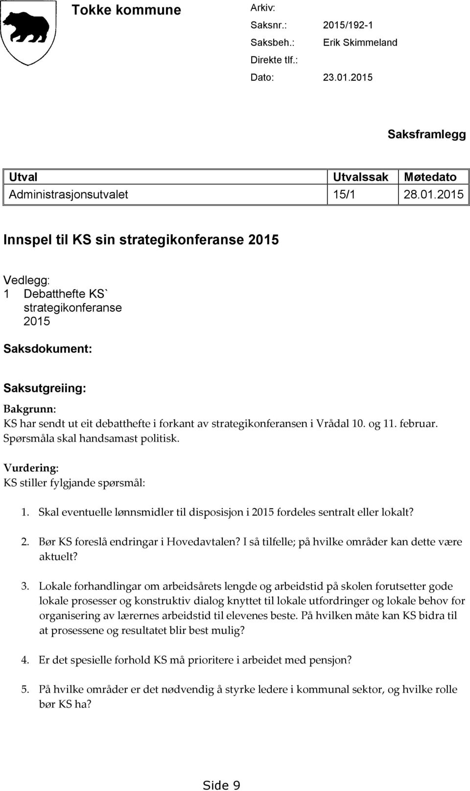 2015 Saksframlegg Utval Utvalssak Møtedato Administrasjonsutvalet 15/1 28.01.2015 Innspel til KS sin strategikonferanse 2015 Vedlegg: 1 Debatthefte KS` strategikonferanse 2015 Saksdokument: