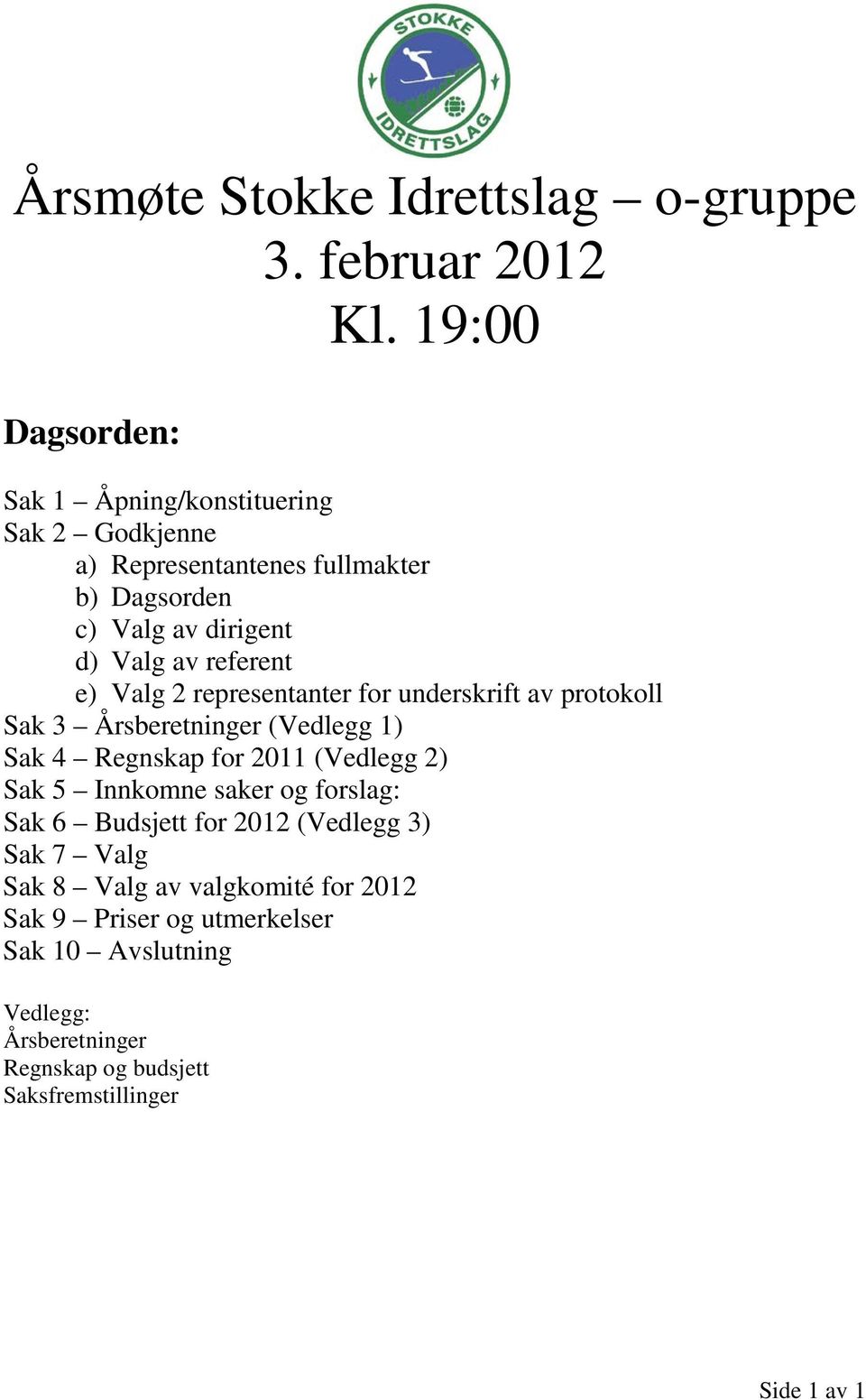 referent e) Valg 2 representanter for underskrift av protokoll Sak 3 Årsberetninger (Vedlegg 1) Sak 4 Regnskap for 2011 (Vedlegg 2) Sak 5