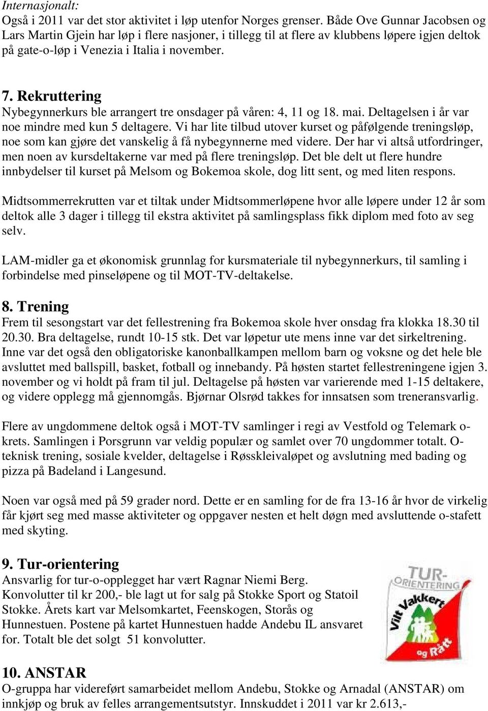 Rekruttering Nybegynnerkurs ble arrangert tre onsdager på våren: 4, 11 og 18. mai. Deltagelsen i år var noe mindre med kun 5 deltagere.