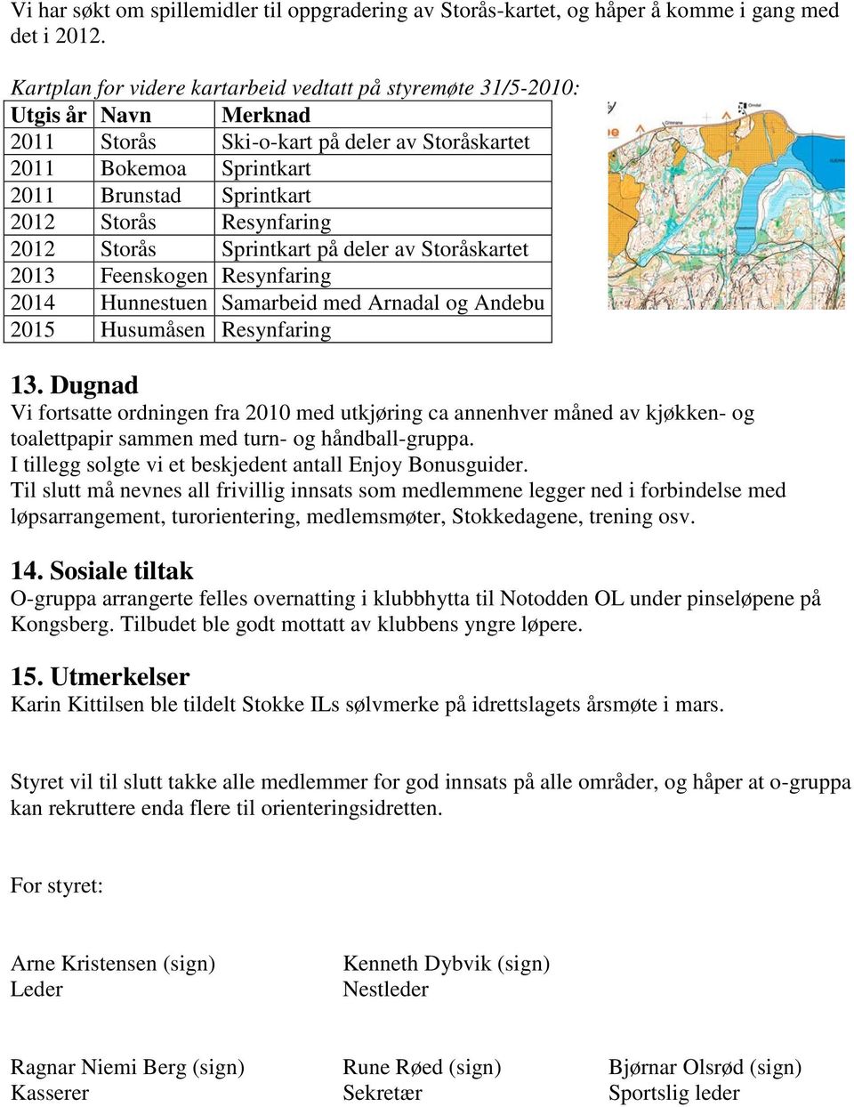 Resynfaring 2012 Storås Sprintkart på deler av Storåskartet 2013 Feenskogen Resynfaring 2014 Hunnestuen Samarbeid med Arnadal og Andebu 2015 Husumåsen Resynfaring 13.